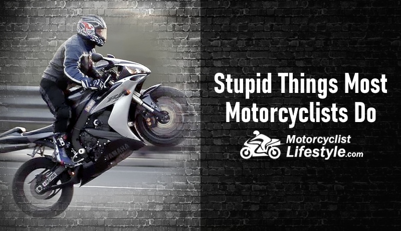 Stupid Things Most Motorcyclists Do
